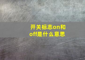 开关标志on和off是什么意思