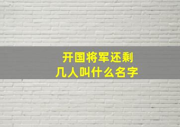 开国将军还剩几人叫什么名字