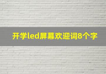 开学led屏幕欢迎词8个字