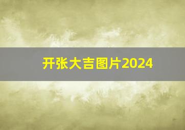 开张大吉图片2024