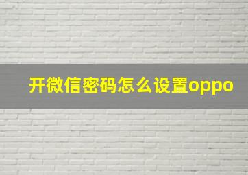 开微信密码怎么设置oppo