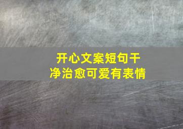 开心文案短句干净治愈可爱有表情