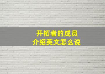 开拓者的成员介绍英文怎么说