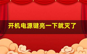 开机电源键亮一下就灭了