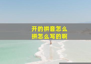 开的拼音怎么拼怎么写的啊