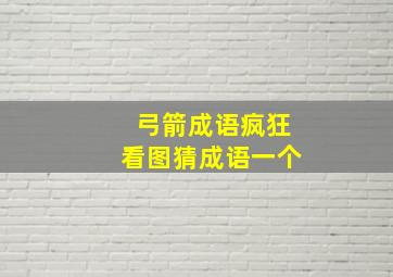 弓箭成语疯狂看图猜成语一个