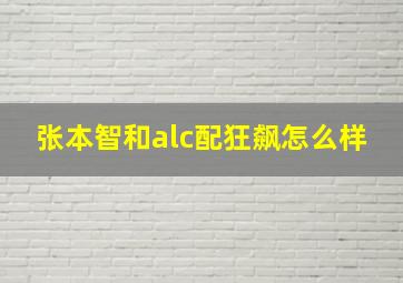 张本智和alc配狂飙怎么样