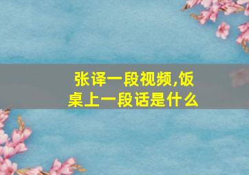 张译一段视频,饭桌上一段话是什么