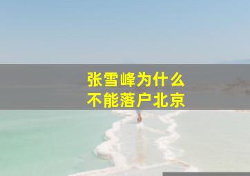 张雪峰为什么不能落户北京