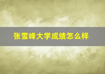 张雪峰大学成绩怎么样