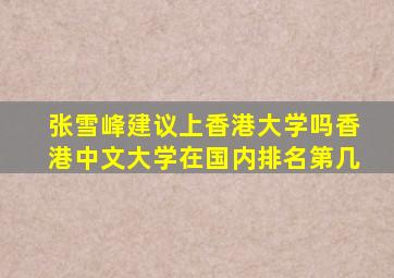 张雪峰建议上香港大学吗香港中文大学在国内排名第几