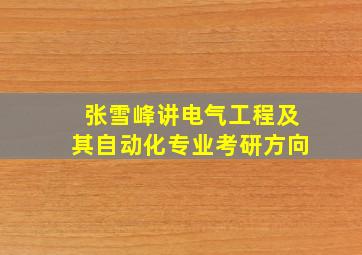 张雪峰讲电气工程及其自动化专业考研方向