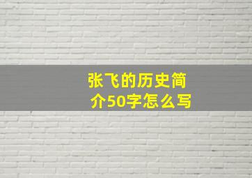 张飞的历史简介50字怎么写