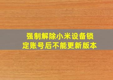 强制解除小米设备锁定账号后不能更新版本