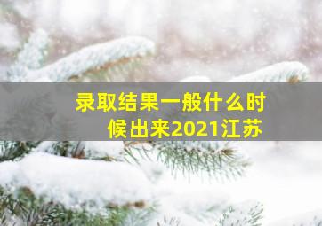 录取结果一般什么时候出来2021江苏