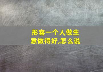 形容一个人做生意做得好,怎么说