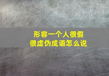 形容一个人很假很虚伪成语怎么说