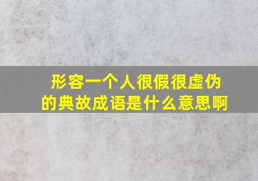 形容一个人很假很虚伪的典故成语是什么意思啊