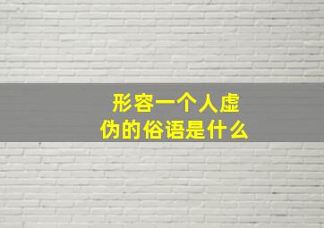 形容一个人虚伪的俗语是什么