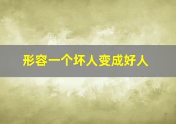 形容一个坏人变成好人