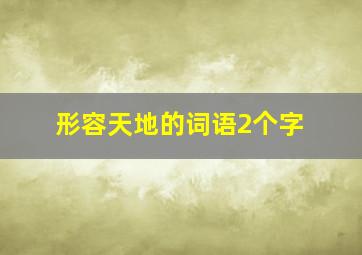 形容天地的词语2个字