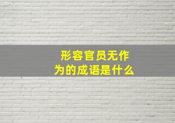 形容官员无作为的成语是什么