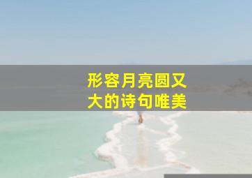 形容月亮圆又大的诗句唯美