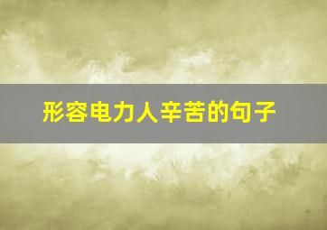 形容电力人辛苦的句子