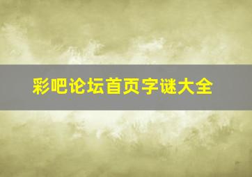 彩吧论坛首页字谜大全