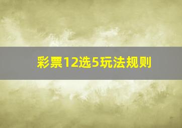 彩票12选5玩法规则