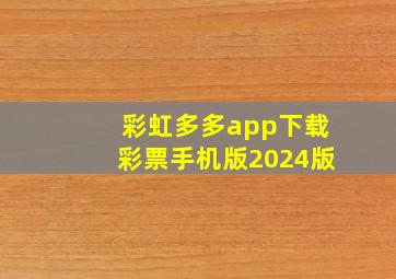 彩虹多多app下载彩票手机版2024版