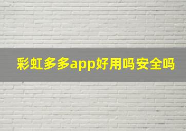 彩虹多多app好用吗安全吗