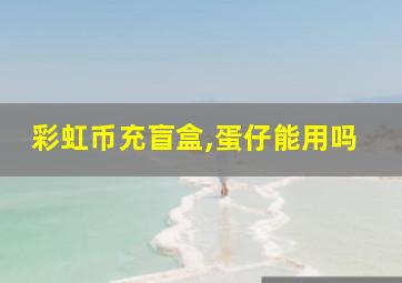 彩虹币充盲盒,蛋仔能用吗