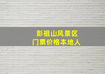 彭祖山风景区门票价格本地人