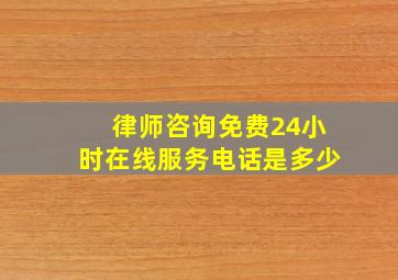 律师咨询免费24小时在线服务电话是多少