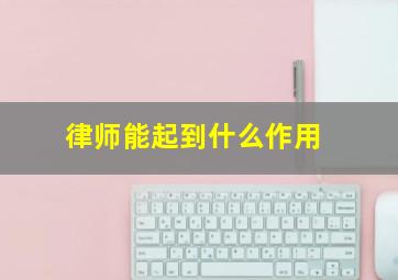 律师能起到什么作用