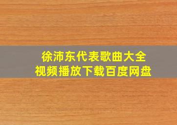 徐沛东代表歌曲大全视频播放下载百度网盘