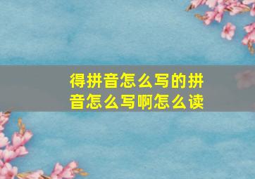 得拼音怎么写的拼音怎么写啊怎么读