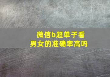 微信b超单子看男女的准确率高吗