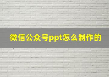 微信公众号ppt怎么制作的