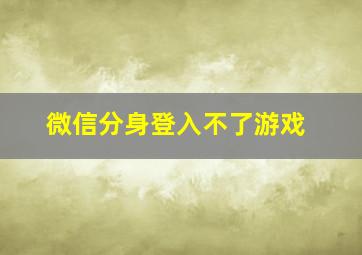 微信分身登入不了游戏