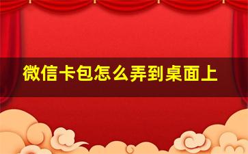 微信卡包怎么弄到桌面上