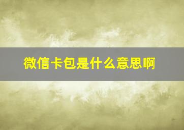 微信卡包是什么意思啊