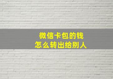 微信卡包的钱怎么转出给别人