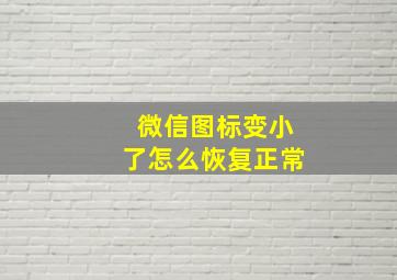 微信图标变小了怎么恢复正常