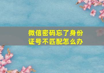 微信密码忘了身份证号不匹配怎么办