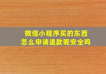 微信小程序买的东西怎么申请退款呢安全吗