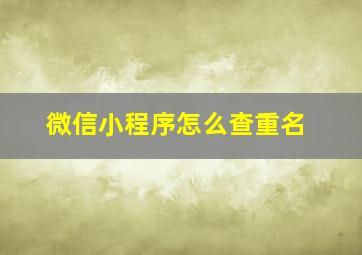 微信小程序怎么查重名