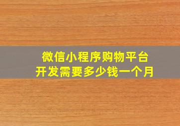 微信小程序购物平台开发需要多少钱一个月