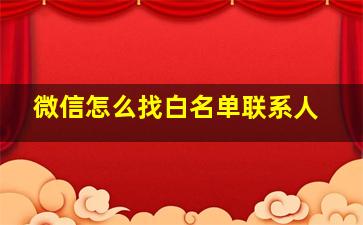 微信怎么找白名单联系人